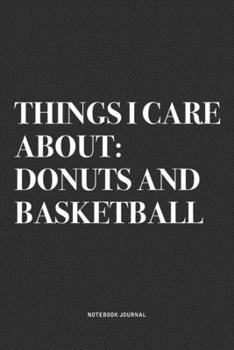 Paperback Things I Care About: Donuts And Basketball: A 6x9 Inch Diary Notebook Journal With A Bold Text Font Slogan On A Matte Cover and 120 Blank L Book
