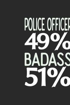 Police Officer 49 % BADASS 51 %: Police Officer Notebook | Police Officer Journal | 110 SKETCH  Paper Pages | 6 x 9 | Handlettering | Logbook