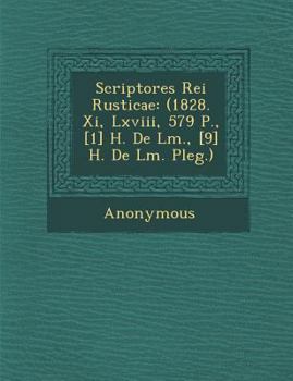 Paperback Scriptores Rei Rusticae: (1828. XI, LXVIII, 579 P., [1] H. de L M., [9] H. de L M. Pleg.) [Latin] Book