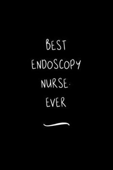 Paperback Best Endoscopy Nurse. Ever: Funny Office Notebook/Journal For Women/Men/Coworkers/Boss/Business Woman/Funny office work desk humor/ Stress Relief Book