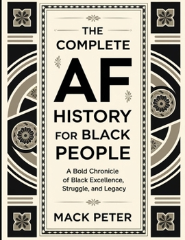 The Complete AF History For Black People: A Bold Chronicle of Black Excellence, Struggle, and Legacy