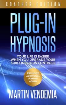 Plug-in Hypnosis (Coaches Edition) : Your life is easier when you upgrade your subconscious controls