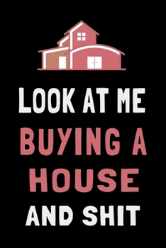 Paperback Look At Me Buying a House and Shit: Funny House Hunting Journal Housewarming Gift Lined Notebook Book