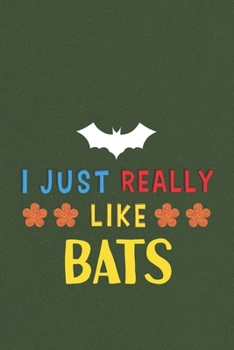 I Just Really Like Bats: Bat Lovers Men Women Girls Boys Funny Gifts Journal Lined Notebook 6x9 120 Pages