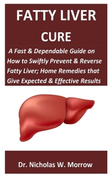 Paperback Fatty Liver Cure: A Fast & Dependable Guide on How to Swiftly Prevent & Reverse Fatty Liver; Home Remedies that Give Expected & Effectiv Book