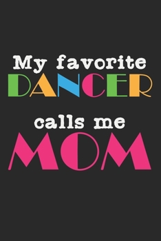 Paperback My Favorite Dancer Calls Me Mom: Notebook A5 Size, 6x9 inches, 120 blank Pages, Mom Mother Mothers Dancing Dance Dancer Dancers Performing Arts Baller Book