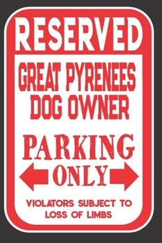 Paperback Reserved Great Pyrenees Dog Owner Parking Only. Violators Subject To Loss Of Limbs: Blank Lined Notebook To Write In - Funny Gift For Great Pyrenees D Book