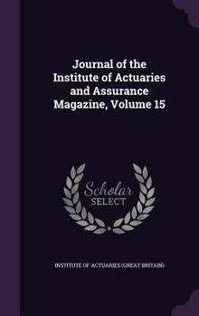 Hardcover Journal of the Institute of Actuaries and Assurance Magazine, Volume 15 Book