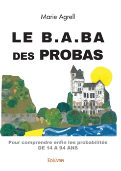 Paperback Le b.a.ba des probas: pour comprendre enfin les probabilités de 14 à 94 ans [French] Book