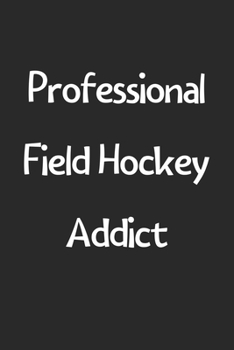 Paperback Professional Field Hockey Addict: Lined Journal, 120 Pages, 6 x 9, Funny Field Hockey Gift Idea, Black Matte Finish (Professional Field Hockey Addict Book