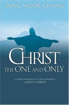 Christ the One and Only: A Global Affirmation of the Uniqueness of Jesus Christ