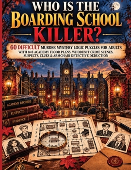 Who Is the Boarding School Academy Killer?: 60 Easy Murder Mystery Logic Puzzles for Adults with 8x8 Academy Floor Plans, Whodunit Crime Scenes, Suspects, Clues & Armchair Detective Deduction