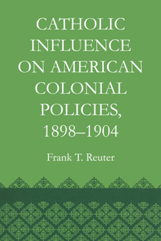 Paperback Catholic Influence on American Colonial Policies, 1898-1904 Book