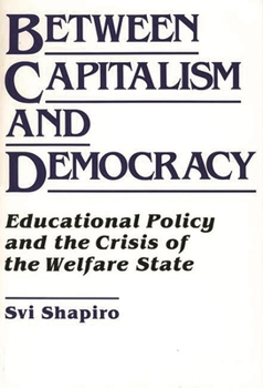 Paperback Between Capitalism and Democracy: Educational Policy and the Crisis of the Welfare State Book