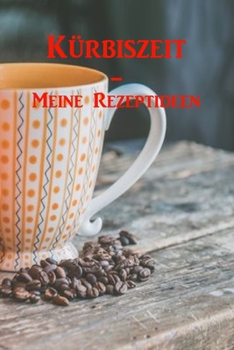 Paperback Kürbiszeit - Meine Rezeptideen: Ein Einschreibbuch für Kürbisrezepte, von Familienrezepten bis hin zur eigenen Kreation! [German] Book