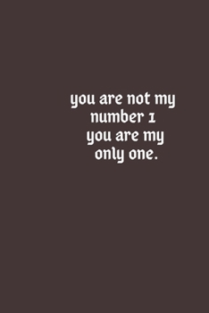 You're not my number one, you're my only one.: quotes  Lined Journal Notebook With Quote Cover, 6x9, Soft Cover, Matte Finish, Journal for Women and men To Write In, 110 Page