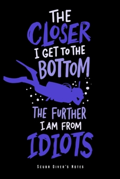 Scuba Diver's Notes - Closer To The Bottom: Funny Diving Notebook For Scuba Divers Journal Diary Planner (Dot Grid Paper, 120 Pages, 6" x 9") Perfect ... Freediver Skin Diver Deep Diving Snorkeling