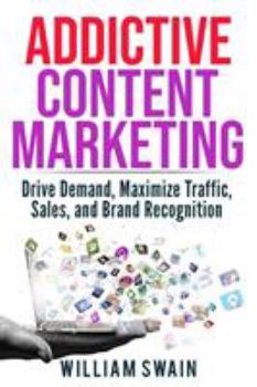 Paperback Addictive Content Marketing: Drive Demand, Maximize Traffic, Sales, and Brand Recognition Book