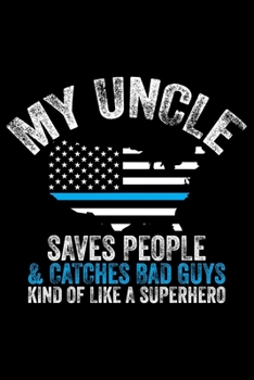 My Uncle Saves People & Catches Bad Guys Kind Of Like A Superhero: Police Officer Journal Notebook Gifts, Thin Blue Line Notebook Journal, Proud ... for Cop, Police Officer Gifts for Men Women