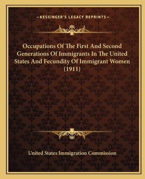 Paperback Occupations Of The First And Second Generations Of Immigrants In The United States And Fecundity Of Immigrant Women (1911) Book