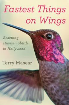 Hardcover Fastest Things on Wings: Rescuing Hummingbirds in Hollywood Book