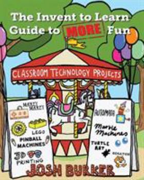 Paperback The Invent to Learn Guide to MORE Fun: Makerspace, Classroom, Library, and Home STEM Projects Book