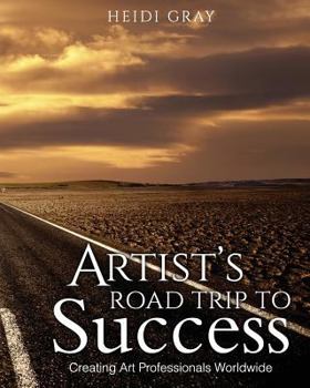 Paperback Artist's Road Trip To Success: Creating Art Professionals Worldwide Book