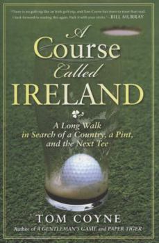 Hardcover A Course Called Ireland: A Long Walk in Search of a Country, a Pint, and the Next Tee Book
