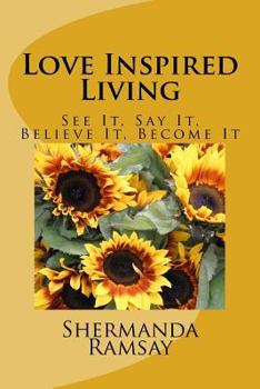 Paperback Love Inspired Living: See It, Say It, Believe It, Become It Book