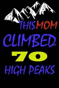This mom climbed 70 high peaks: A Journal to organize your life and working on your goals : Passeword tracker, Gratitude journal, To do list, Flights ... Weekly meal planner, 120 pages , matte cover