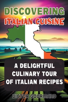 Paperback Discovering Italian Cuisine: A Delightful Culinary Tour of Italian Recipes Book