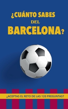 Paperback ¿Cuánto sabes del Barcelona?: ¿Aceptas el reto de las 120 preguntas? Regalo para seguidores del Barcelona. Un libro de fútbol diferente [Spanish] Book