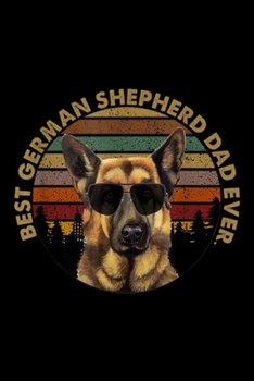 Best German Shepherd Dad Ever: Best German Shepherd Dad Ever, GSD Dog Funny Father's day Journal/Notebook Blank Lined Ruled 6x9 100 Pages