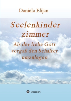Paperback Seelenkinderzimmer: Als der liebe Gott vergaß den Schalter umzulegen [German] Book