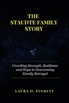 Paperback The Staudte Family Story: Unveiling Strength, Resilience and Hope in Overcoming Family Betrayal Book