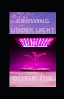 Paperback Growing Under Light: The Complete Guide for Indoor Growers Book