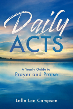 Hardcover Daily Acts: A Yearly Guide to Prayer and Praise: A Yearly Guide to Prayer and Praise Book