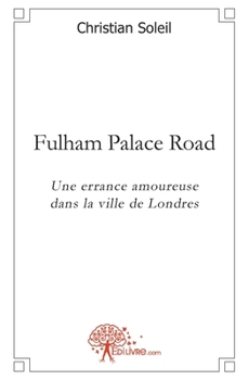 Fulham Palace Road: Une errance amoureuse dans la ville de Londres (French Edition)