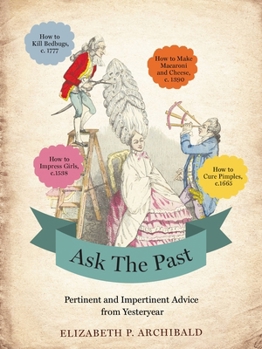 Hardcover Ask the Past: Pertinent and Impertinent Advice from Yesteryear Book