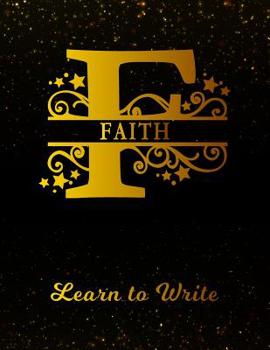 Faith Learn To Write: Personalized Letter F First Name Handwriting Primary Composition Practice Paper | Gold Glittery Effect Notebook Cover | Dashed ... 1st 2nd 3rd Grade Students (K-1, K-2, K-3)