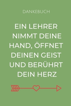 Paperback Dankebuch Ein Lehrer Nimmt Deine Hand, ?ffnet Deinen Geist Und Ber?hrt Dein Herz: A5 BLANKO Geschenkidee f?r Lehrer Erzieher - Abschiedsgeschenk Grund [German] Book