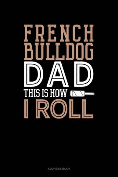 French Bulldog Dad This Is How I Roll: Address Book