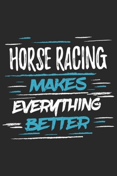 Horse Racing Makes Everything Better: Funny Cool Horse Racing Journal Notebook Workbook Diary Planner - 6x9 - 120 Dot Grid Pages With An Awesome Comic Quote On The Cover. Cute Gift For Horse Racing Fa