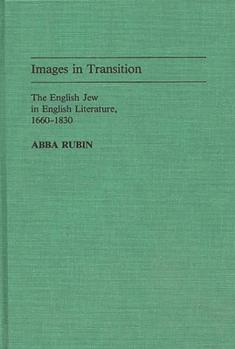 Images in Transition: The English Jew in English Literature, 1660-1830 (Contributions to the Study of World Literature)