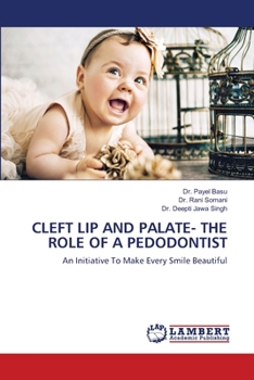 CLEFT LIP AND PALATE- THE ROLE OF A PEDODONTIST: An Initiative To Make Every Smile Beautiful