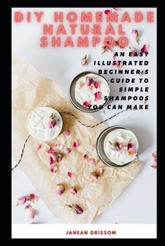 Paperback DIY Homemade Natural Shampoo: An Easy Illustrated B&#1077;g&#1110;nn&#1077;r'&#1109; Gu&#1110;d&#1077; t&#1086; Simple Shampoos Y&#1086;u Can M&#107 Book