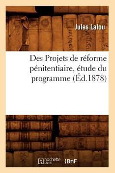 Paperback Des Projets de Réforme Pénitentiaire, Étude Du Programme (Éd.1878) [French] Book