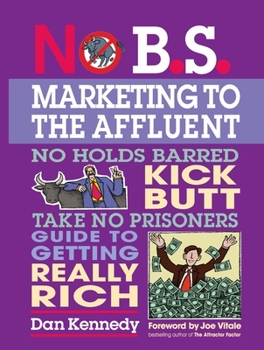 Paperback No B.S. Marketing to the Affluent: No Holds Barred Kick Butt Take No Prisoners Guide to Getting Really Rich [With CD] Book
