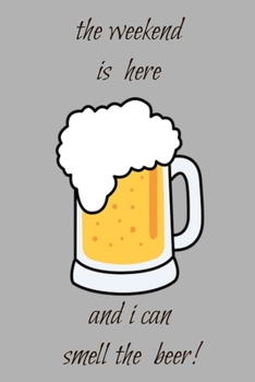The weekend is here and i can smell the beer!: Beer glass slogan paperback lined jotter notebook