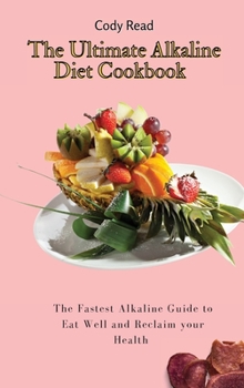The Ultimate Alkaline Diet Cookbook: The Fastes Alkaline Guide to Eat well and Reclaim your Health